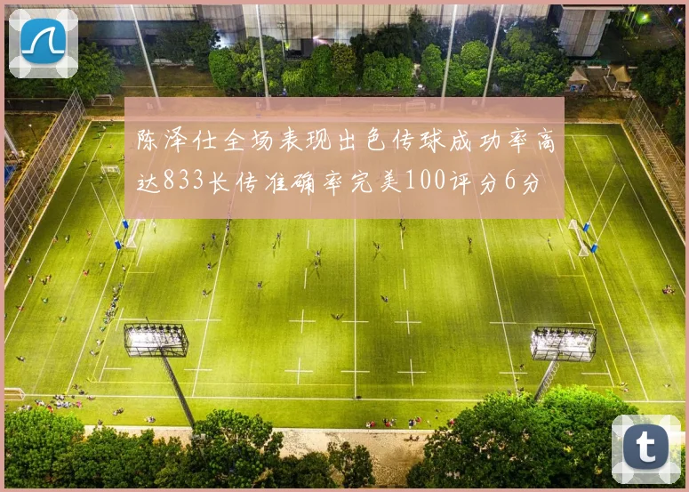 陈泽仕全场表现出色传球成功率高达833长传准确率完美100评分6分
