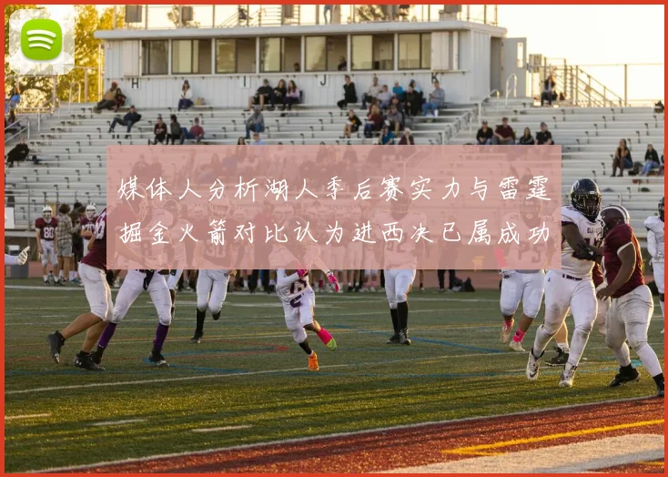 媒体人分析湖人季后赛实力与雷霆掘金火箭对比认为进西决已属成功